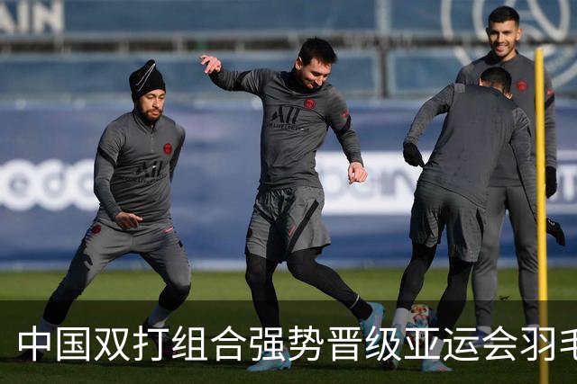 中国双打组合强势晋级亚运会羽毛球决赛