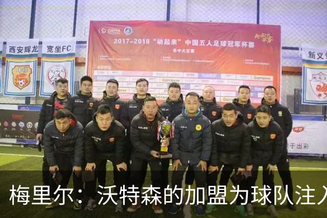 梅里尔：沃特森的加盟为球队注入新活力 失去斯特鲁斯令人遗憾